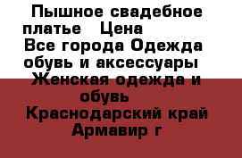 Пышное свадебное платье › Цена ­ 14 000 - Все города Одежда, обувь и аксессуары » Женская одежда и обувь   . Краснодарский край,Армавир г.